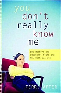 You Dont Really Know Me: Why Mothers and Daughters Fight, and How Both Can Win (Hardcover, First Edition)