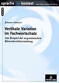 Vertikale Variation Im Fachwortschatz: Am Beispiel Der Argentinischen Boersenberichterstattung (Paperback)