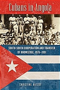 Cubans in Angola: South-South Cooperation and Transfer of Knowledge, 1976-1991 (Paperback)