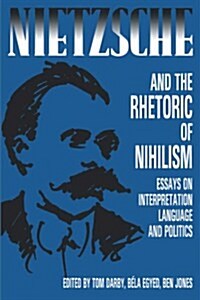 Nietzsche and the Rhetoric of Nihilism: Essays on Interpretation, Language and Politics (Paperback)