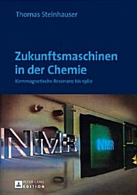 Zukunftsmaschinen in Der Chemie: Kernmagnetische Resonanz Bis 1980 (Hardcover)