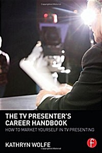 The TV Presenters Career Handbook : How to Market Yourself in TV Presenting (Hardcover)
