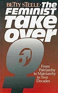 The Feminist Takeover: From Patriarchy to Matriarchy in Two Decades (Paperback)