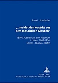 ?..Meldet Den Austritt Aus Dem Mosaischen Glauben? 18000 Austritte Aus Dem Judentum in Wien, 1868-1914: Namen - Quellen - Daten (Paperback)