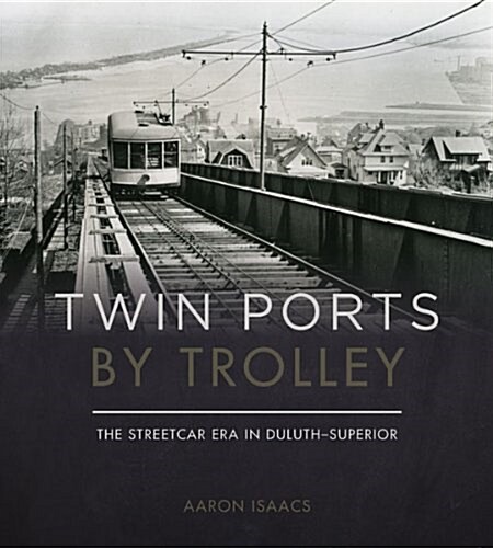 Twin Ports by Trolley: The Streetcar Era in Duluth_superior (Hardcover)