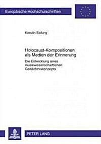 Holocaust-Kompositionen ALS Medien Der Erinnerung: Die Entwicklung Eines Musikwissenschaftlichen Gedaechtniskonzepts (Paperback)