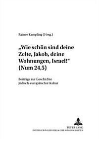 첳ie Schoen Sind Deine Zelte, Jakob, Deine Wohnungen, Israel!?(Num 24,5): Beitraege Zur Geschichte Juedisch-Europaeischer Kultur (Hardcover)
