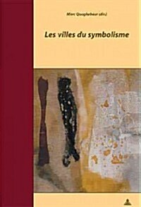 Les Villes Du Symbolisme: Actes Du Colloque de Bruxelles - 21-23 Octobre 2003 - Organis?Par Marc Quaghebeur Et Marie-France Renard - En Collabo (Paperback)