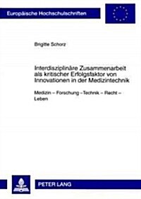 Interdisziplinaere Zusammenarbeit ALS Kritischer Erfolgsfaktor Von Innovationen in Der Medizintechnik: Medizin - Forschung - Technik - Recht - Leben (Paperback)