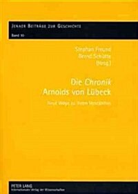 Die 첖hronik?Arnolds Von Luebeck: Neue Wege Zu Ihrem Verstaendnis (Hardcover, 4)