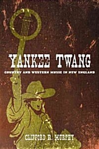 Yankee Twang: Country and Western Music in New England (Hardcover)