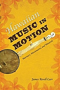 Hawaiian Music in Motion: Mariners, Missionaries, and Minstrels (Paperback)