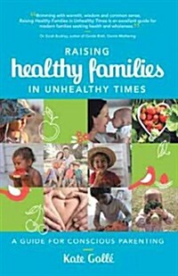 Raising Healthy Families in Unhealthy Times: A Guide for Conscious Parenting (Paperback)