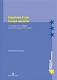 Esquisses dUne Europe Nouvelle: LEurop?sme Dans La Belgique de lEntre-Deux-Guerres (1919-1939) (Paperback)