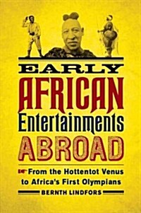 Early African Entertainments Abroad: From the Hottentot Venus to Africas First Olympians (Paperback)