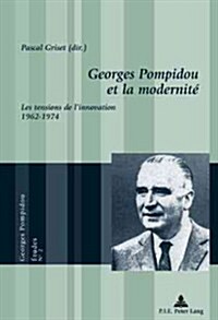 Georges Pompidou Et La Modernit? Les Tensions de lInnovation, 1962-1974 (Paperback)
