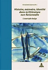 Histoire, M?oire, Identit?Dans La Litt?ature Non Fictionnelle: LExemple Belge- Actes Du Colloque de Salerne Organis?Par Annamaria Laserra Et Marc (Paperback)