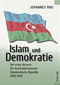 Islam Und Demokratie: Der Erste Versuch: Die Aserbaidschanische Demokratische Republik (1918-1920) (Paperback)