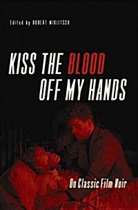 Kiss the Blood Off My Hands: On Classic Film Noir (Paperback)