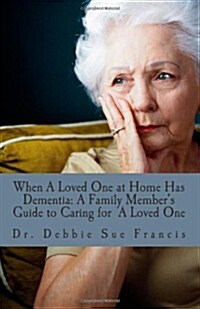 When a Loved One at Home Has Dementia: A Family Members Guide to Caring for a Loved One (Paperback)