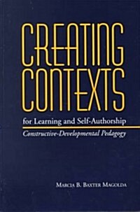 Creating Contexts for Learning and Self-Authorship: Constructive-Developmental Pedagogy (Paperback)