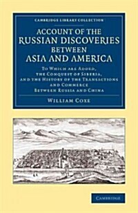 Account of the Russian Discoveries between Asia and America : To Which Are Added, the Conquest of Siberia, and the History of the Transactions and Com (Paperback)