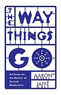 The Way Things Go: An Essay on the Matter of Second Modernism (Paperback)