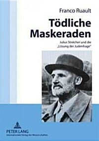 Toedliche Maskeraden: Julius Streicher Und Die 첣oesung Der Judenfrage? (Paperback)