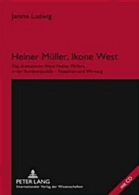 Heiner Mueller, Ikone West: Das Dramatische Werk Heiner Muellers in Der Bundesrepublik - Rezeption Und Wirkung (Hardcover)