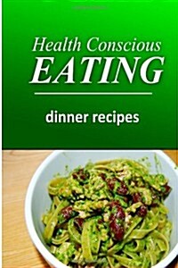 Health Conscious Eating - Dinner Recipes: Healthy Cookbook for Beginners (Paperback)