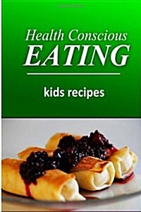Health Conscious Eating - Kids Recipes: Healthy Cookbook for Beginners (Paperback)