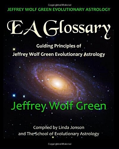 Jeffrey Wolf Green Evolutionary Astrology: EA Glossary: Guiding Principles of Jeffrey Wolf Green Evolutionary Astrology (Paperback)