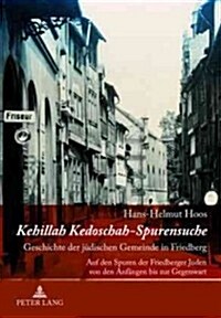 Kehillah Kedoschah - Spurensuche: Geschichte der juedischen Gemeinde in Friedberg- Auf den Spuren der Friedberger Juden von den Anfaengen bis zur Gege (Paperback)