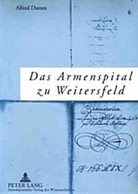 Das Armenspital Zu Weitersfeld: Herrschaftliche Armenversorgung in Niederoesterreich 1669-1887 (Paperback)