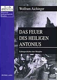 Das Feuer Des Heiligen Antonius: Kulturgeschichte Einer Metapher- Spanien Im Kontext Der Romania (13. Bis 18. Jahrhundert) (Paperback)