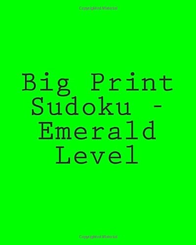 Big Print Sudoku - Emerald Level: 80 Easy to Read, Large Print Sudoku Puzzles (Paperback)