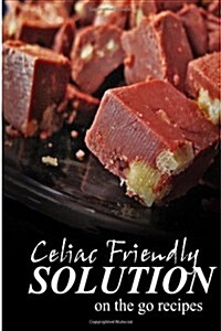 Celiac Friendly Solution - On-The-Go Recipes: Ultimate Celiac Cookbook Series for Celiac Disease and Gluten Sensitivity (Paperback)