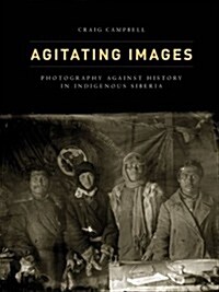 Agitating Images: Photography Against History in Indigenous Siberia (Paperback)