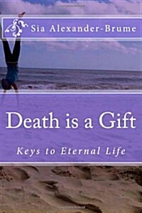 Death is a Gift: Keys to Eternal Life (Paperback)