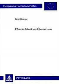 Elfriede Jelinek ALS Uebersetzerin: Eine Einfuehrung (Paperback)