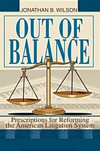 Out of Balance: Prescriptions for Reforming the American Litigation System (Paperback)