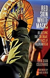 Red Skin, White Masks: Rejecting the Colonial Politics of Recognition (Paperback)
