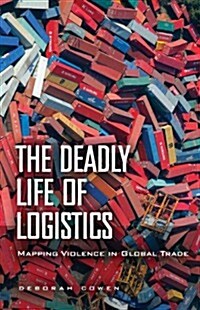The Deadly Life of Logistics: Mapping Violence in Global Trade (Paperback)