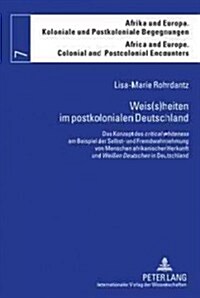 Weis(s)heiten im postkolonialen Deutschland: Das Konzept des critical whiteness am Beispiel der Selbst- und Fremdwahrnehmung von Menschen afrikanisc (Hardcover)