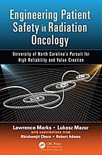 Engineering Patient Safety in Radiation Oncology: University of North Carolinas Pursuit for High Reliability and Value Creation (Hardcover)