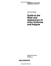 Department of the Army Pamphlet Da Pam 670-1 Guide to the Wear and Appearance of Army Uniforms and Insignia 31 March 2014 (Paperback)