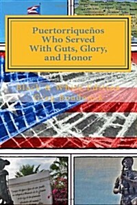 Puertorriquenos Who Served with Guts, Glory, and Honor-B/W Edition: Fighting to Defend a Nation Not Completely Their Own (Paperback)