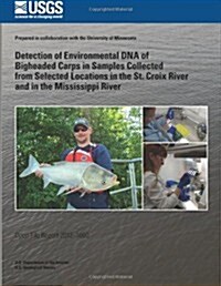 Detection of Environmental DNA of Bigheaded Carps in Samples Collected from Selected Locations in the St. Croix River and in the Mississippi River (Paperback)