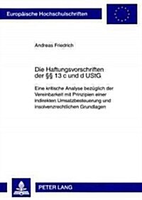 Die Haftungsvorschriften Der ㎣ 13 C Und D Ustg: Eine Kritische Analyse Bezueglich Der Vereinbarkeit Mit Prinzipien Einer Indirekten Umsatzbesteuerung (Paperback)