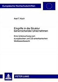 Eingriffe in Die Struktur Beherrschender Unternehmen: Eine Untersuchung Zum Europaeischen Und Us-Amerikanischen Wettbewerbsrecht (Paperback)